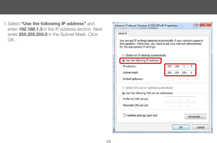 28f. Select &ldquo;Use the following IP address&rdquo; and enter 192.168.1.3 in the IP address section. Next enter 255.255.255.0 in the Subnet Mask. Click OK. 