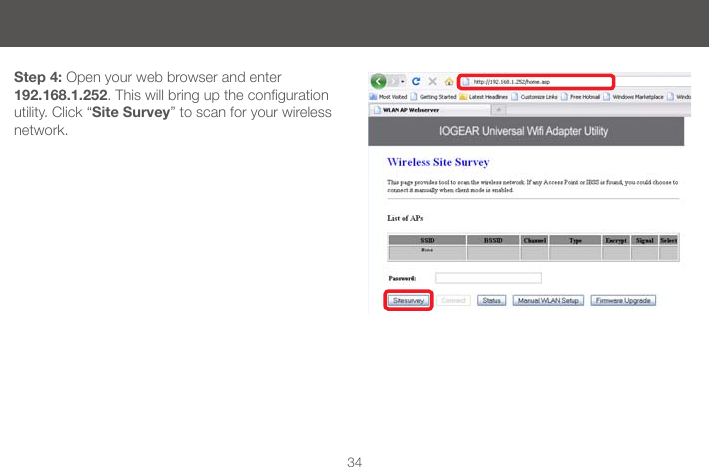 34Step 4: Open your web browser and enter 192.168.1.252.Thiswillbringupthecongurationutility. Click &ldquo;Site Survey&rdquo; to scan for your wireless network.