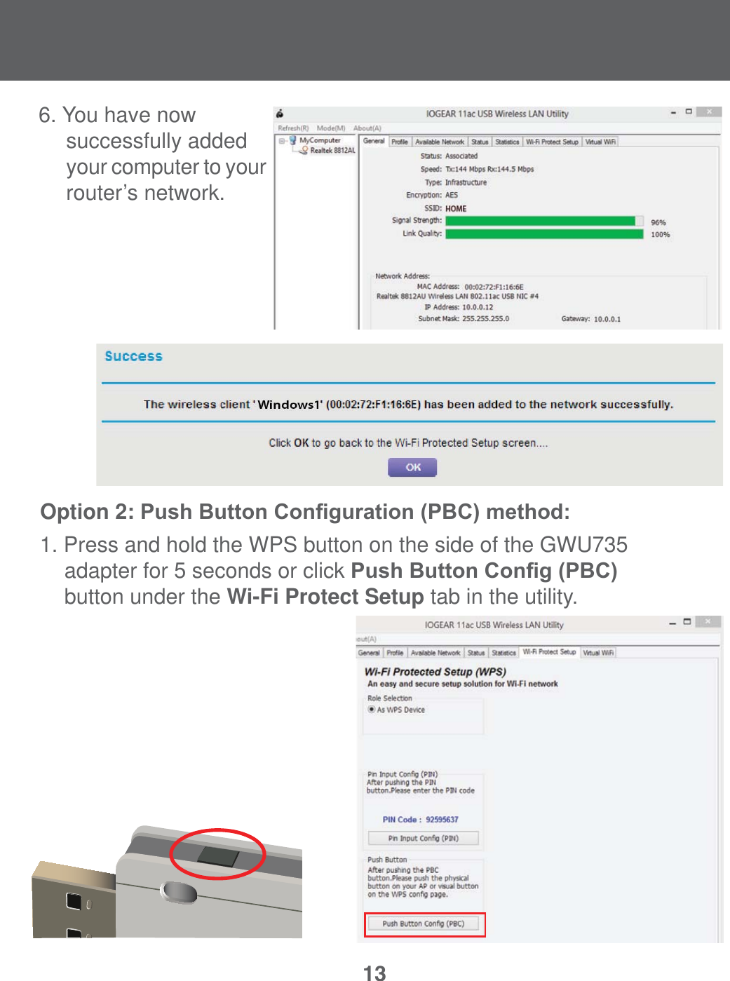136. You have now      successfully added     your computer to your   router&rsquo;s network. Option 2: 3XVK%XWWRQ&amp;RQ&iquest;JXUDWLRQ3%&amp;PHWKRG 1. Press and hold the WPS button on the side of the GWU735  adapter for 5 seconds or click 3XVK%XWWRQ&amp;RQ&iquest;J3%&amp;  button under the Wi-Fi Protect Setup tab in the utility. 