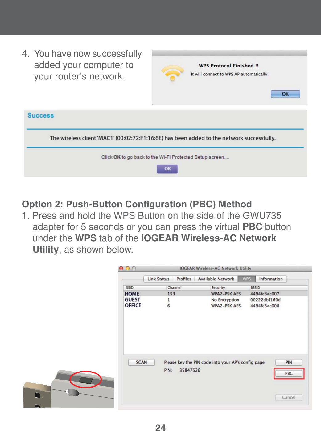 244.  You have now successfully    added your computer to    your router&rsquo;s network. 2SWLRQ3XVK%XWWRQ&amp;RQ&iquest;JXUDWLRQ3%&amp;0HWKRG 1. Press and hold the WPS Button on the side of the GWU735  adapter for 5 seconds or you can press the virtual PBC button under the WPS tab of the IOGEAR Wireless-AC Network Utility, as shown below.