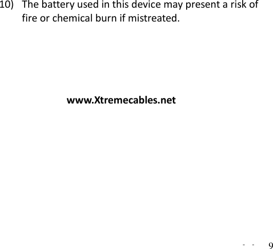   -  - 9 10) The battery used in this device may present a risk of fire or chemical burn if mistreated.      www.Xtremecables.net 