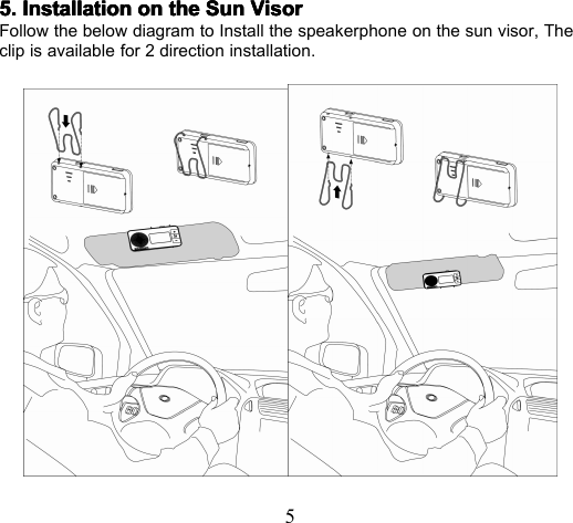55.5.5.5. InstallationInstallationInstallationInstallation onononon thethethethe SunSunSunSun VisorVisorVisorVisorFollow the below diagram to Install the speakerphone on the sun visor, Theclip is available for 2 direction installation.