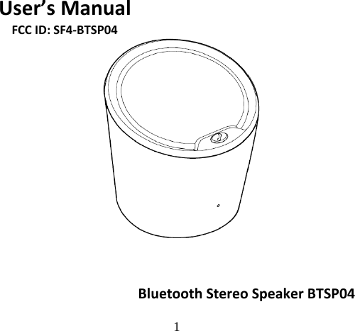 1  User’sManualFCCID:SF4‐BTSP04  BluetoothStereoSpeakerBTSP04