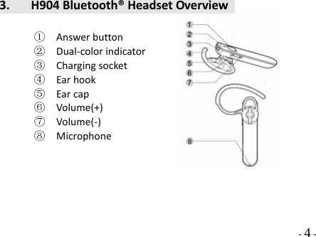  - 4 - 3. H904Bluetooth®HeadsetOverview①  Answerbutton②  Dual‐colorindicator③  Chargingsocket④  Earhook⑤  Earcap⑥  Volume(+)⑦  Volume(‐)⑧  Microphone