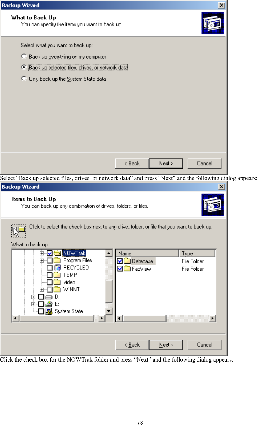   Select “Back up selected files, drives, or network data” and press “Next” and the following dialog appears:  Click the check box for the NOWTrak folder and press “Next” and the following dialog appears: - 68 - 