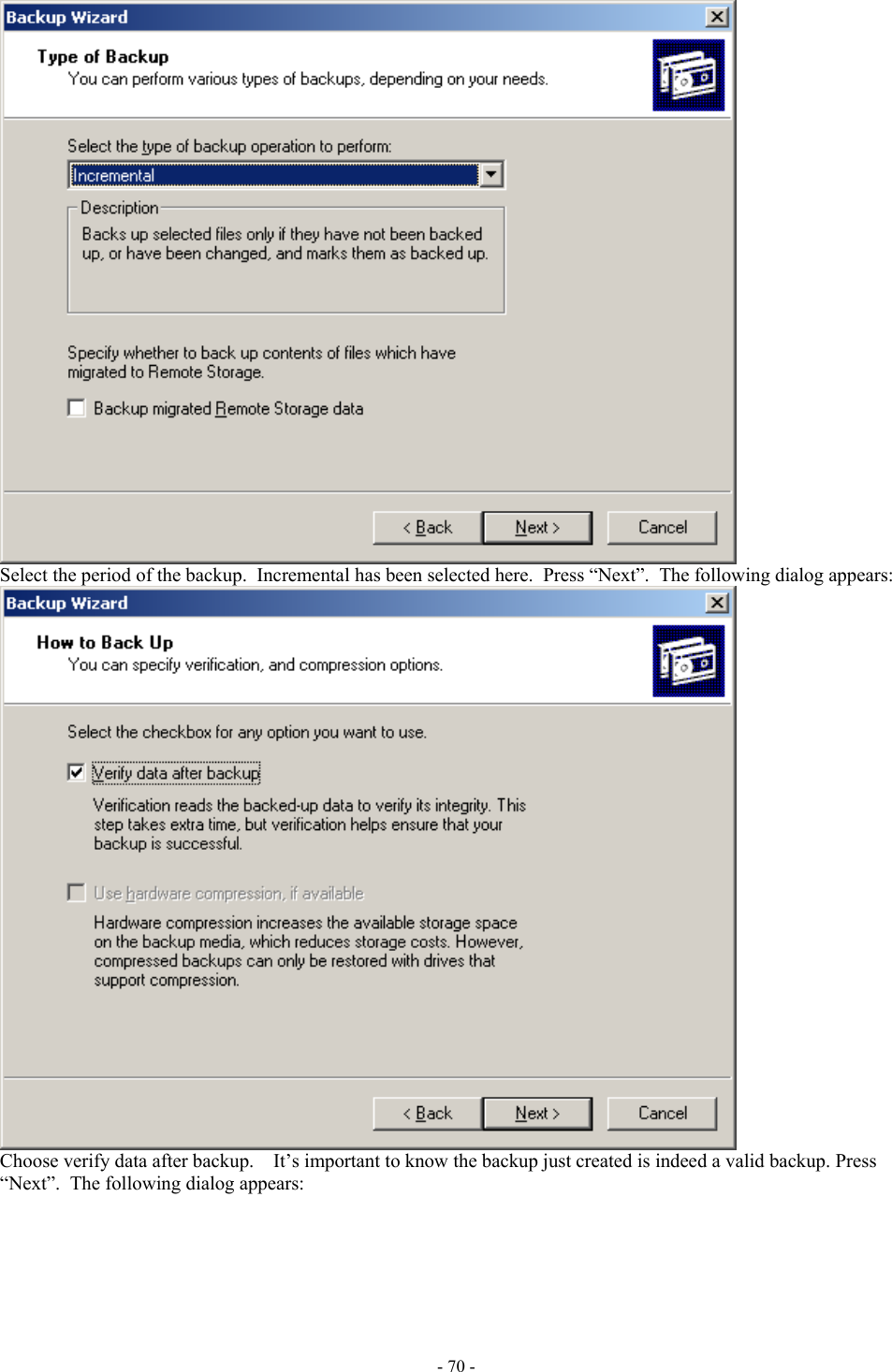   Select the period of the backup.  Incremental has been selected here.  Press “Next”.  The following dialog appears:  Choose verify data after backup.    It’s important to know the backup just created is indeed a valid backup. Press “Next”.  The following dialog appears: - 70 - 