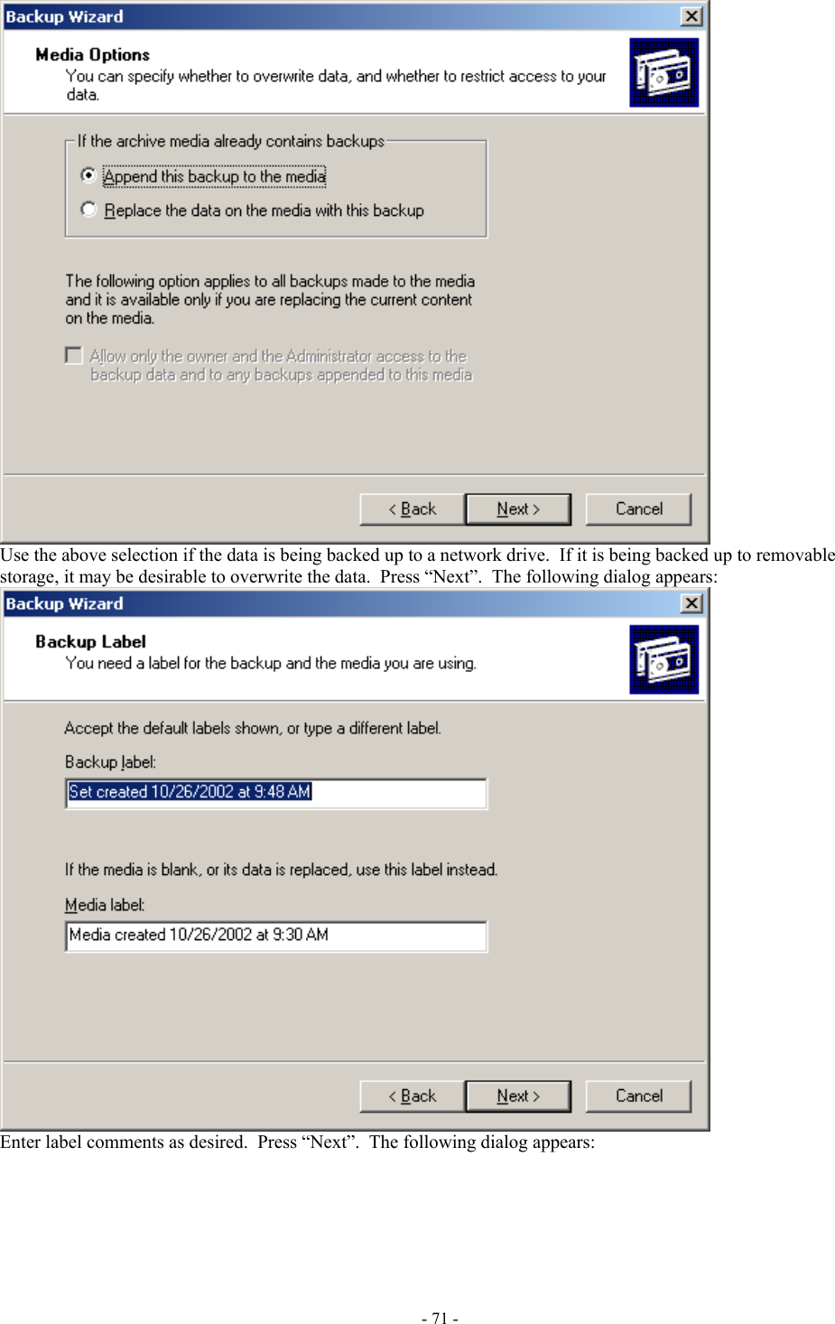   Use the above selection if the data is being backed up to a network drive.  If it is being backed up to removable storage, it may be desirable to overwrite the data.  Press “Next”.  The following dialog appears:  Enter label comments as desired.  Press “Next”.  The following dialog appears: - 71 - 