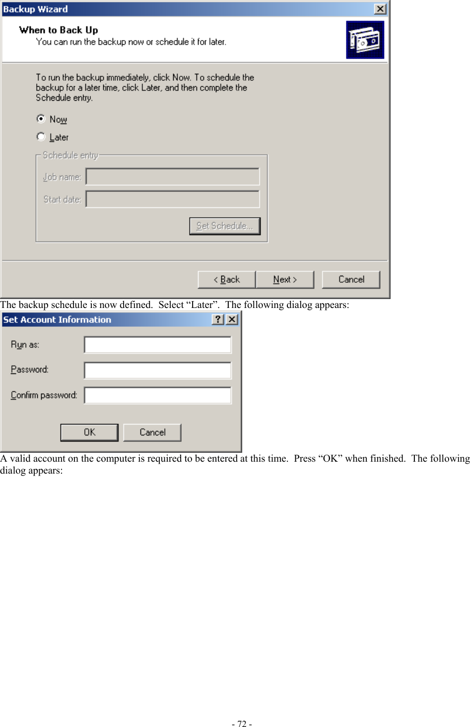   The backup schedule is now defined.  Select “Later”.  The following dialog appears:  A valid account on the computer is required to be entered at this time.  Press “OK” when finished.  The following dialog appears: - 72 - 