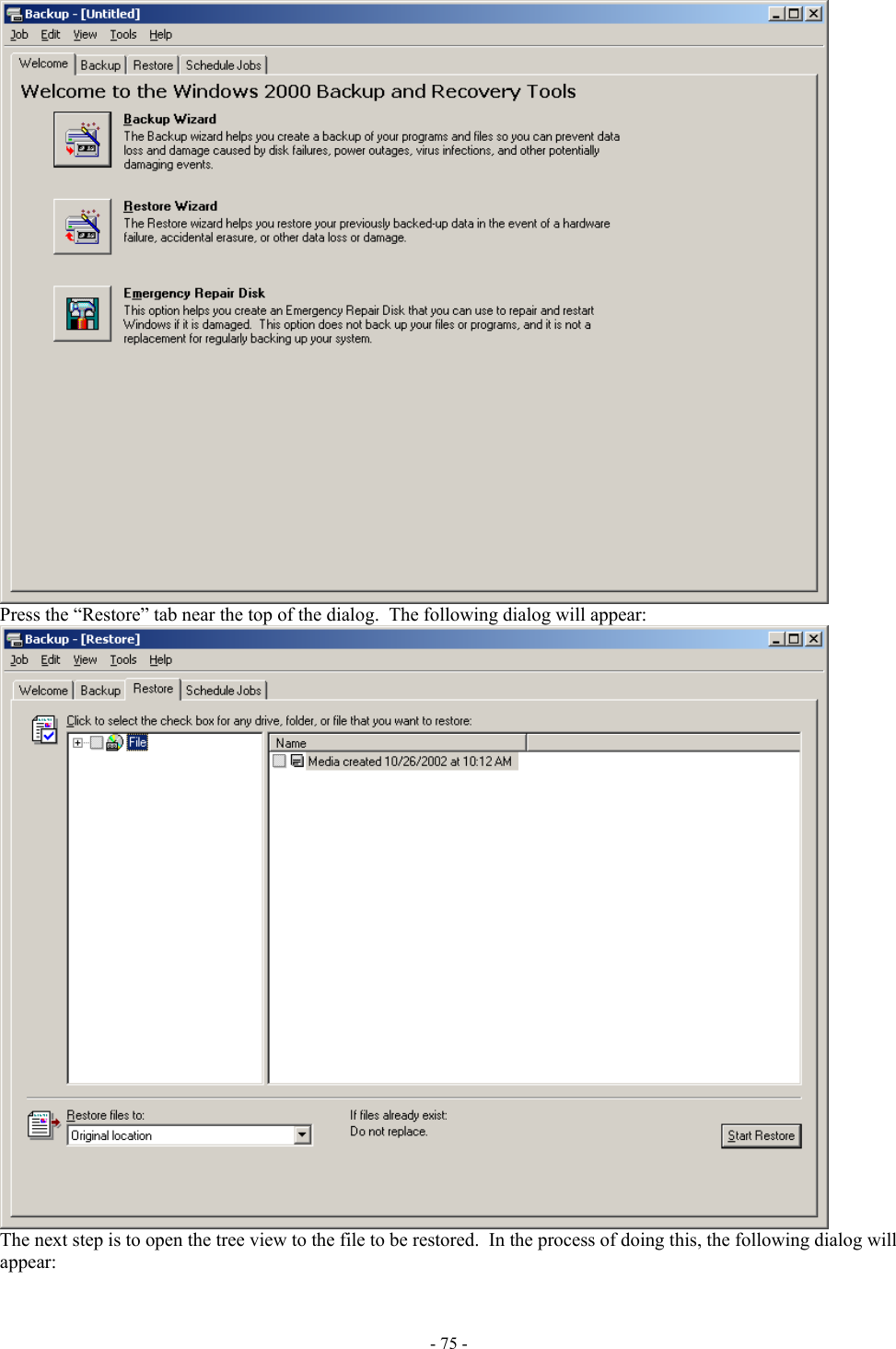   Press the “Restore” tab near the top of the dialog.  The following dialog will appear:  The next step is to open the tree view to the file to be restored.  In the process of doing this, the following dialog will appear: - 75 - 