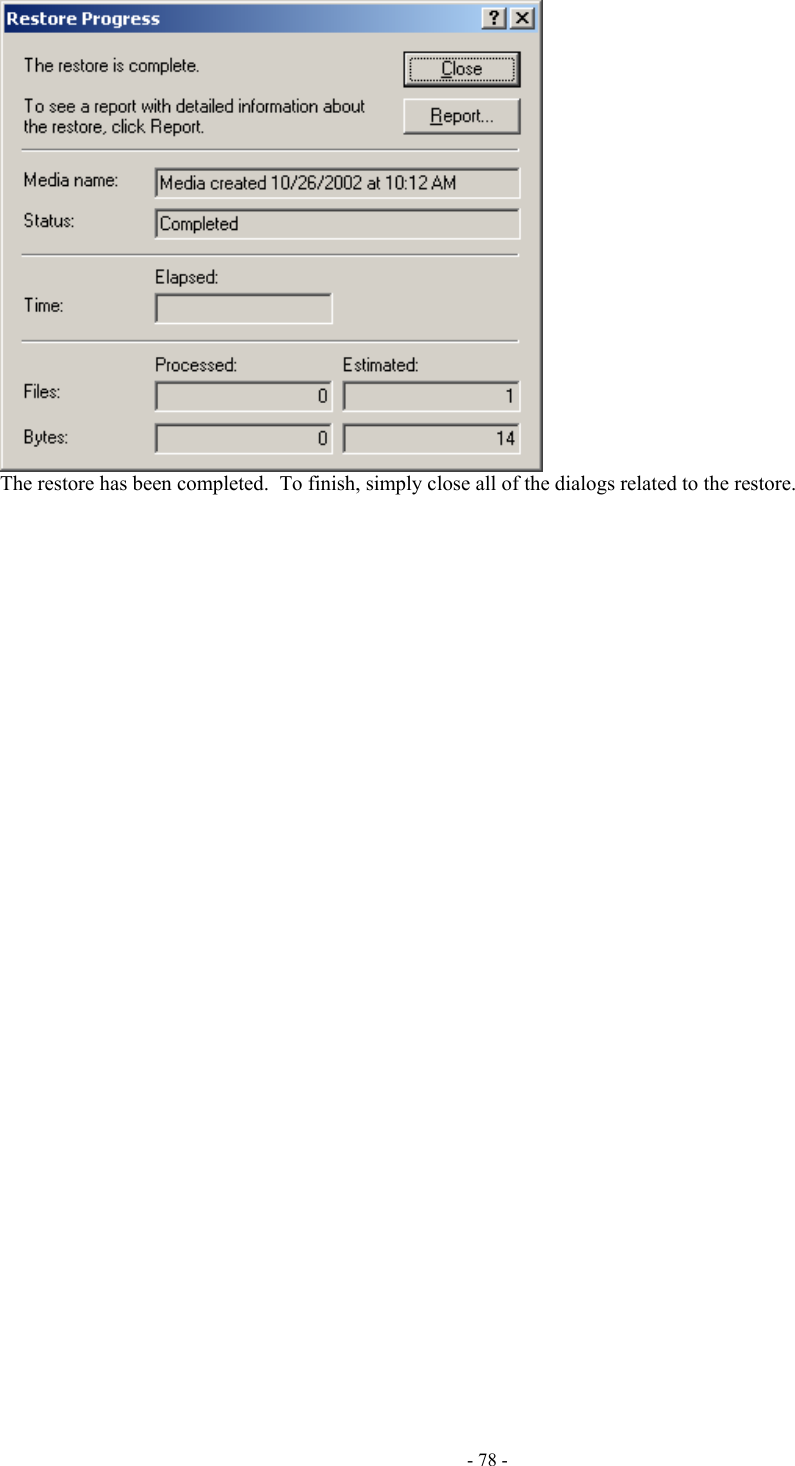   The restore has been completed.  To finish, simply close all of the dialogs related to the restore.   - 78 - 