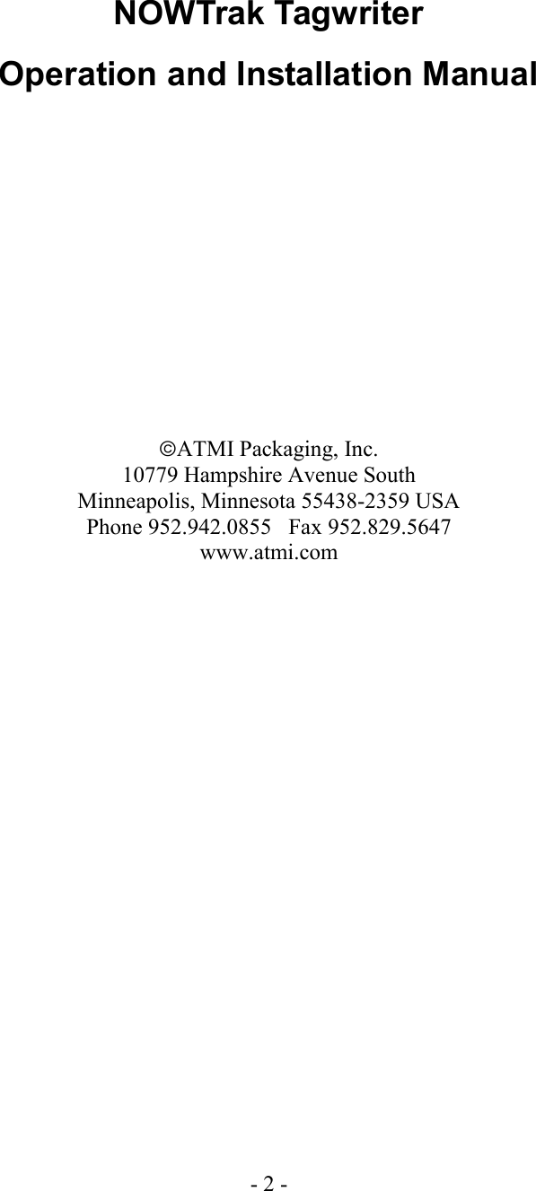 - 2 -      NOWTrak Tagwriter Operation and Installation Manual              ATMI Packaging, Inc. 10779 Hampshire Avenue South Minneapolis, Minnesota 55438-2359 USA Phone 952.942.0855   Fax 952.829.5647 www.atmi.com   