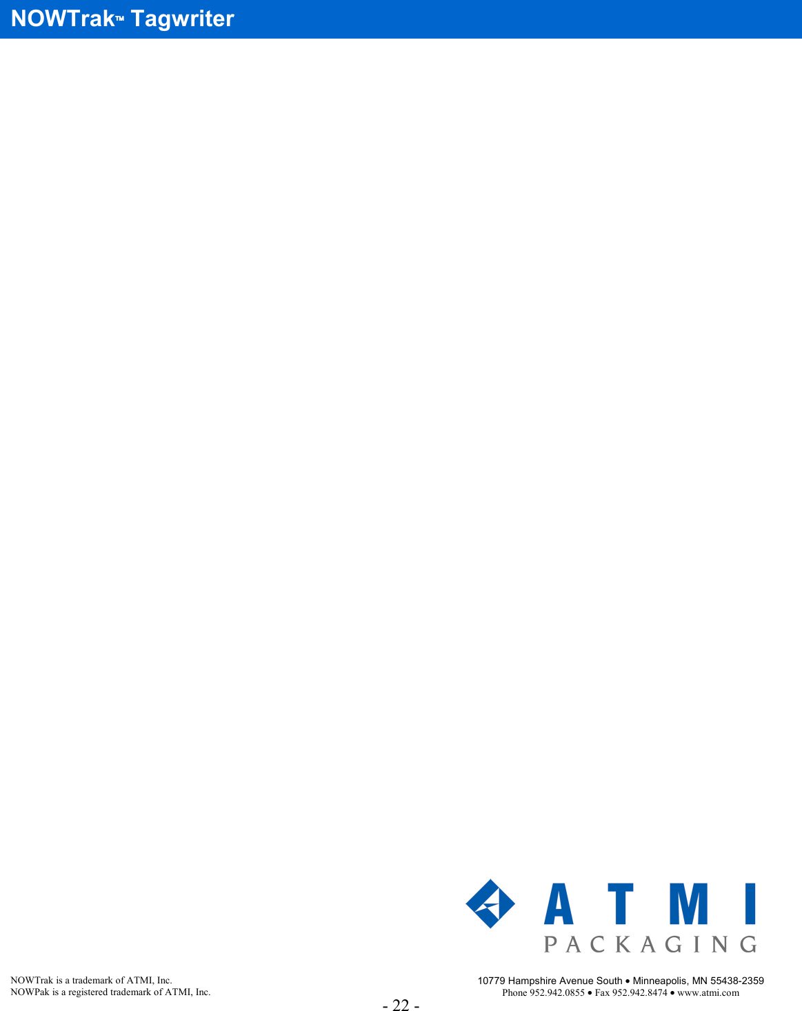 - 22 -        NOWTrak Tagwriter  NOWTrak is a trademark of ATMI, Inc. NOWPak is a registered trademark of ATMI, Inc. 10779 Hampshire Avenue South • Minneapolis, MN 55438-2359Phone 952.942.0855 • Fax 952.942.8474 • www.atmi.com  