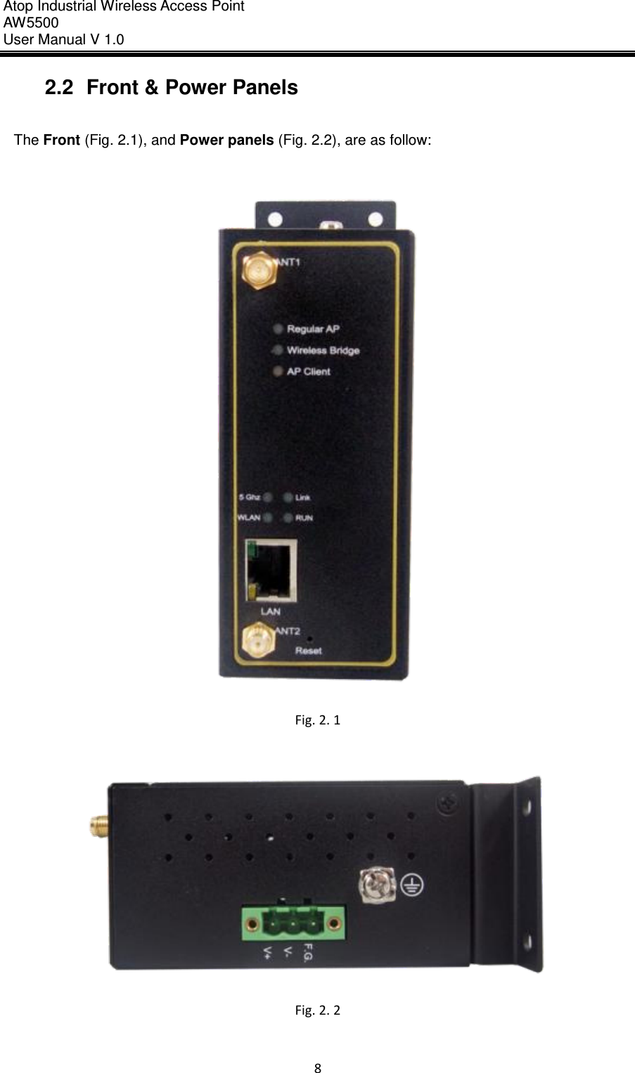 Atop Industrial Wireless Access Point AW 5500 User Manual V 1.0                      8  2.2  Front &amp; Power Panels  The Front (Fig. 2.1), and Power panels (Fig. 2.2), are as follow:   Fig. 2. 1   Fig. 2. 2   