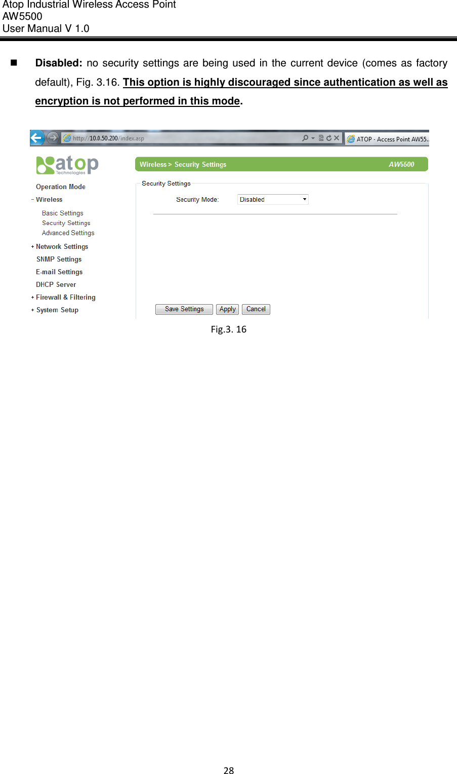 Atop Industrial Wireless Access Point AW 5500 User Manual V 1.0                      28   Disabled:  no security settings  are being  used  in  the  current device (comes  as factory default), Fig. 3.16. This option is highly discouraged since authentication as well as encryption is not performed in this mode.   Fig.3. 16   