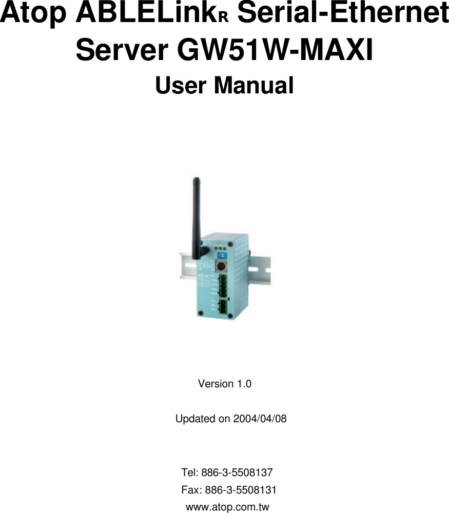     Atop ABLELinkR Serial-Ethernet Server GW51W-MAXI User Manual        Version 1.0  Updated on 2004/04/08   Tel: 886-3-5508137 Fax: 886-3-5508131  www.atop.com.tw        