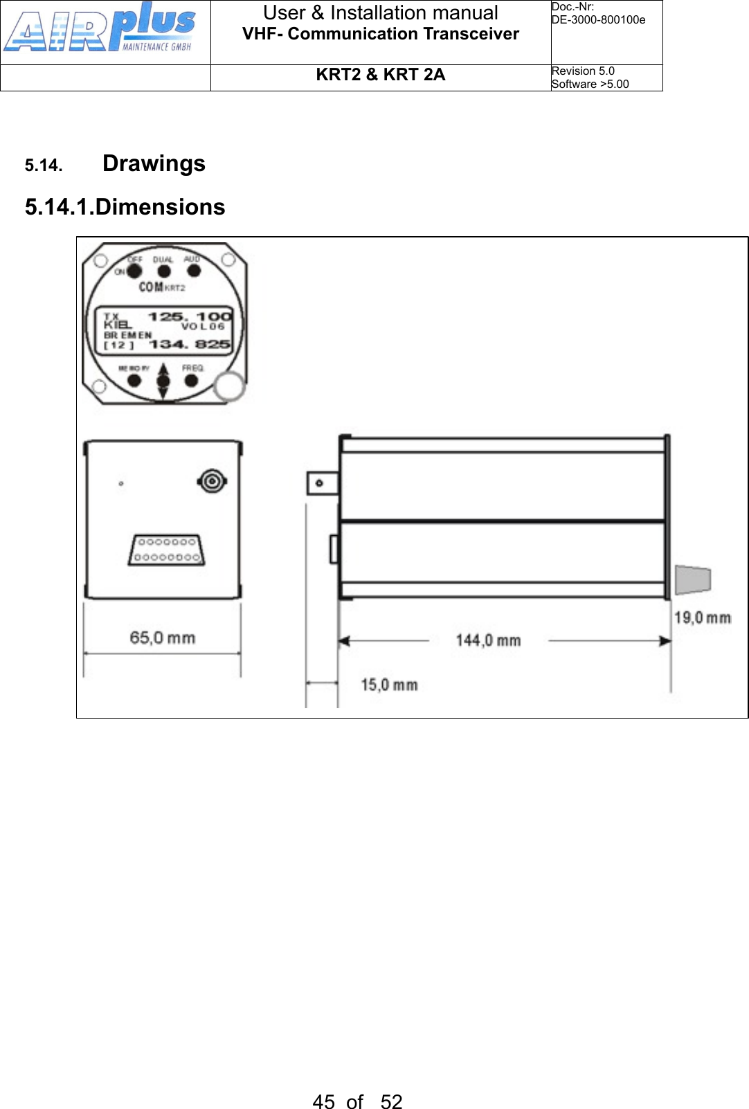 5.14. Drawings5.14.1.DimensionsUser &amp; Installation manualVHF- Communication TransceiverDoc.-Nr:DE-3000-800100eKRT2 &amp; KRT 2ARevision 5.0Software &gt;5.0045  of   52