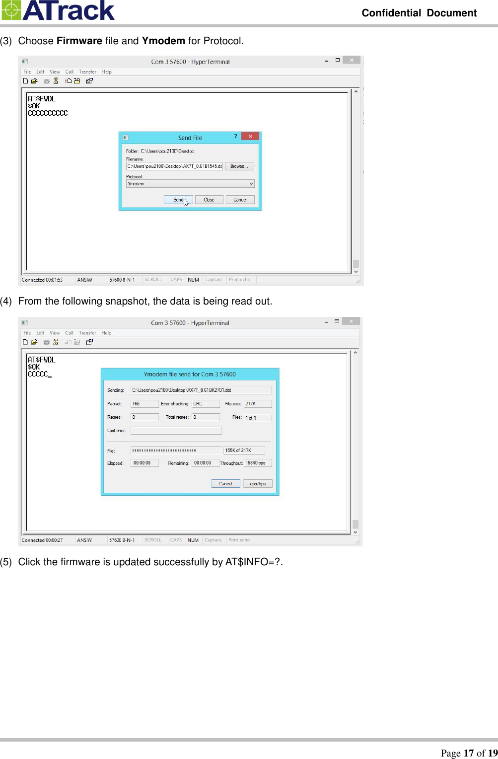         Confidential  Document   Page 17 of 19  (3)  Choose Firmware file and Ymodem for Protocol.  (4)  From the following snapshot, the data is being read out.    (5)  Click the firmware is updated successfully by AT$INFO=?.     