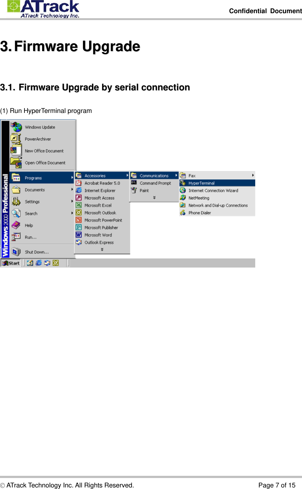         Confidential Document  © ATrack Technology Inc. All Rights Reserved.                                      Page 7 of 15 33..  FFiirrmmwwaarree  UUppggrraaddee  33..11..  FFiirrmmwwaarree  UUppggrraaddee  bbyy  sseerriiaall  ccoonnnneeccttiioonn  (1) Run HyperTerminal program  