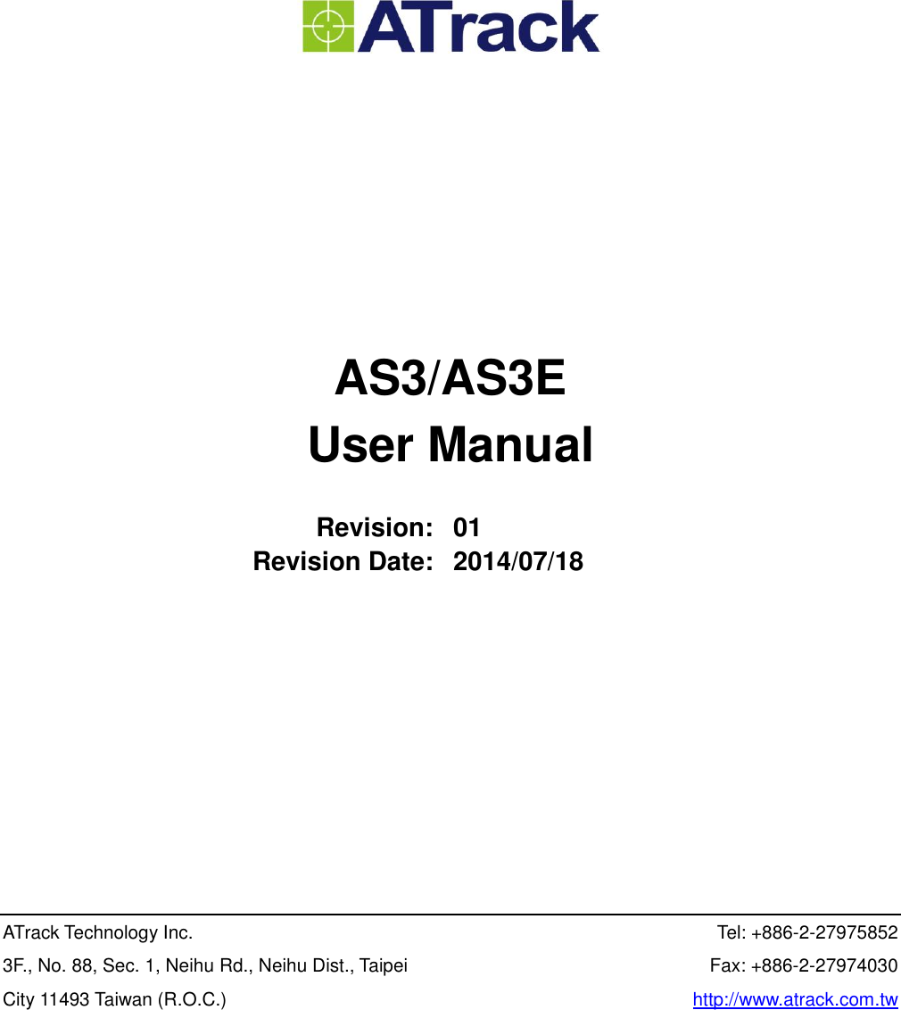           AS3/AS3E User Manual  Revision: 01 Revision Date: 2014/07/18           ATrack Technology Inc. 3F., No. 88, Sec. 1, Neihu Rd., Neihu Dist., Taipei City 11493 Taiwan (R.O.C.)  Tel: +886-2-27975852 Fax: +886-2-27974030 http://www.atrack.com.tw 