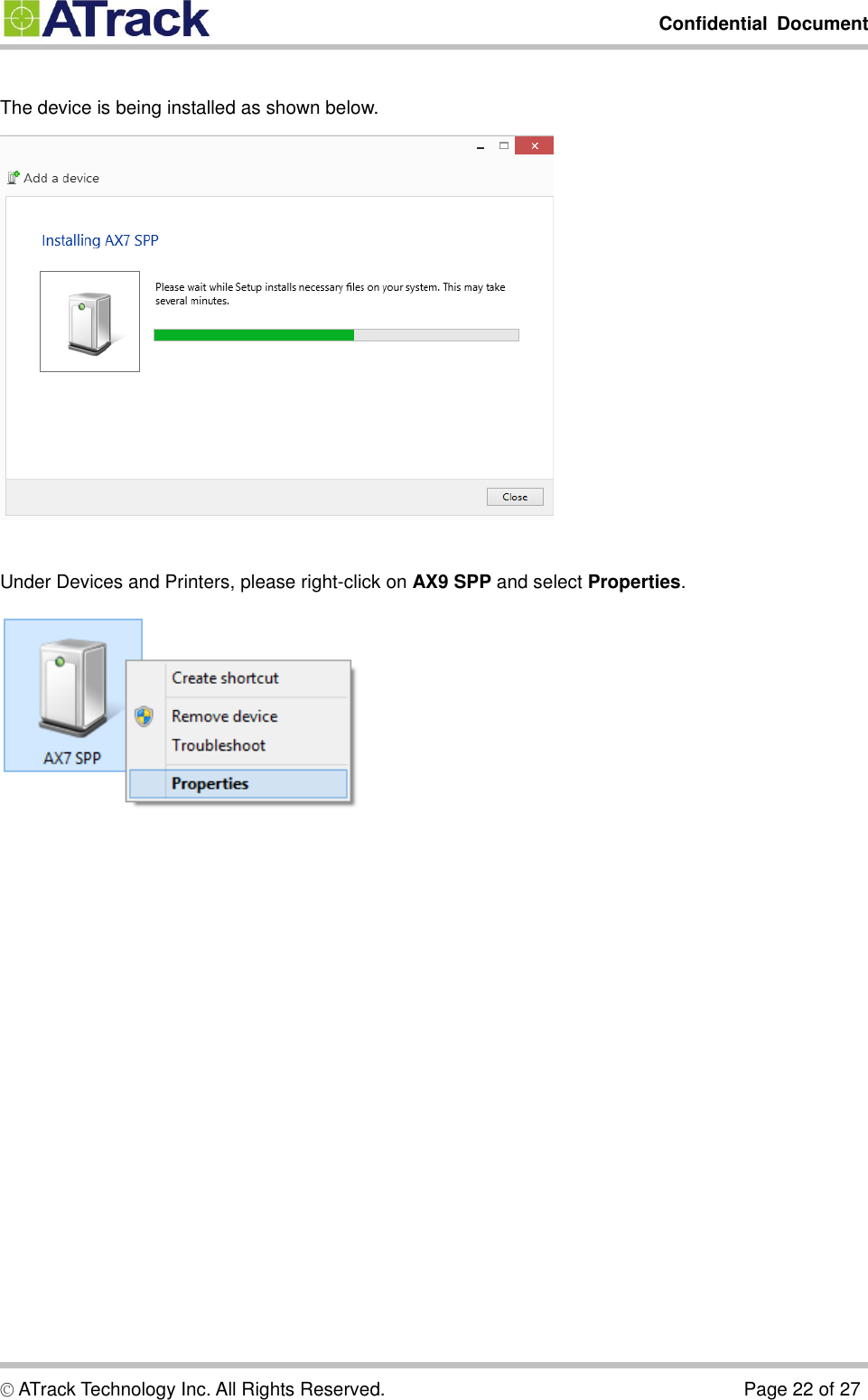         Confidential  Document  © ATrack Technology Inc. All Rights Reserved.                                                                            Page 22 of 27  The device is being installed as shown below.     Under Devices and Printers, please right-click on AX9 SPP and select Properties.                     