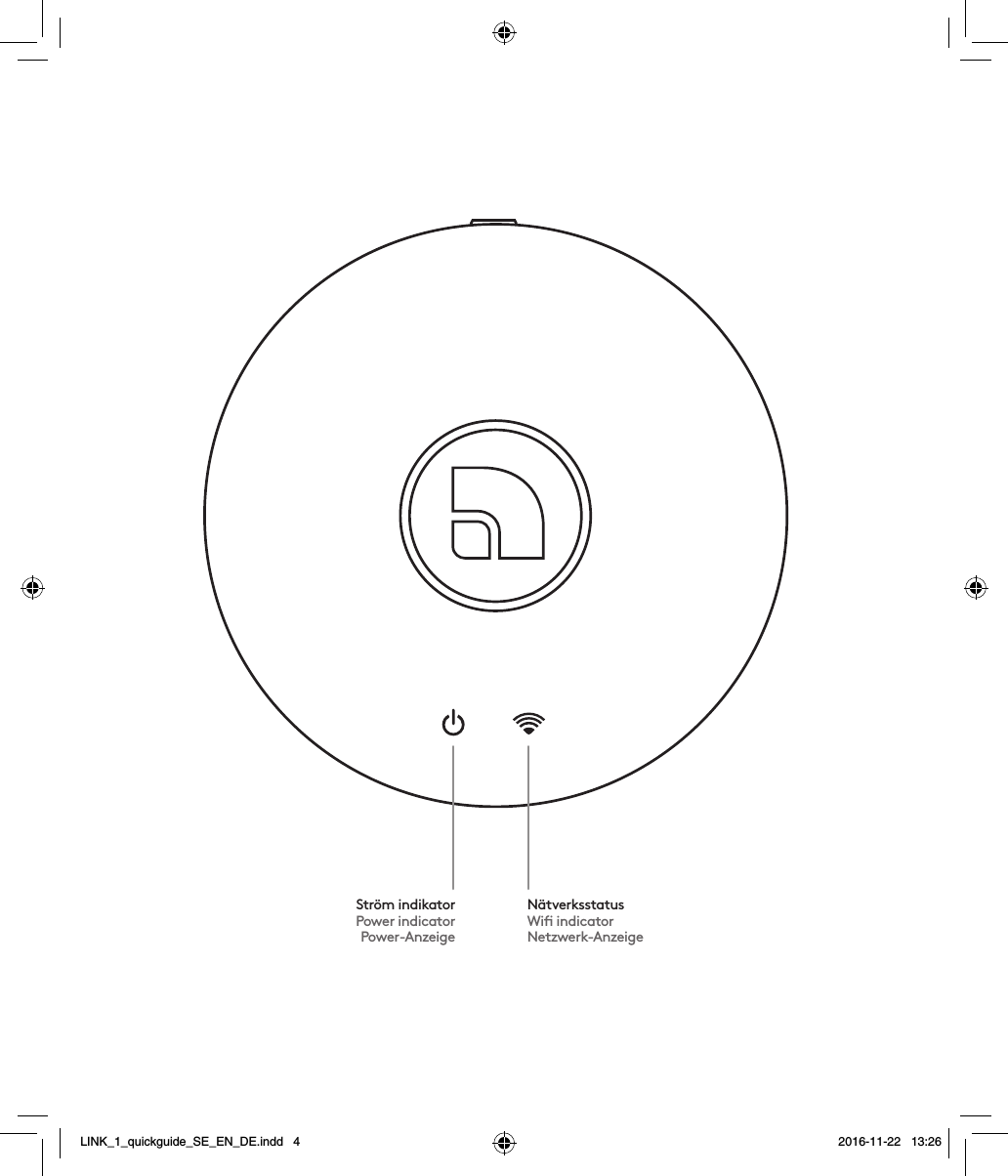 NätverksstatusWiﬁ indicatorNetzwerk-AnzeigeStröm indikatorPower indicatorPower-AnzeigeLINK_1_quickguide_SE_EN_DE.indd   4 2016-11-22   13:26