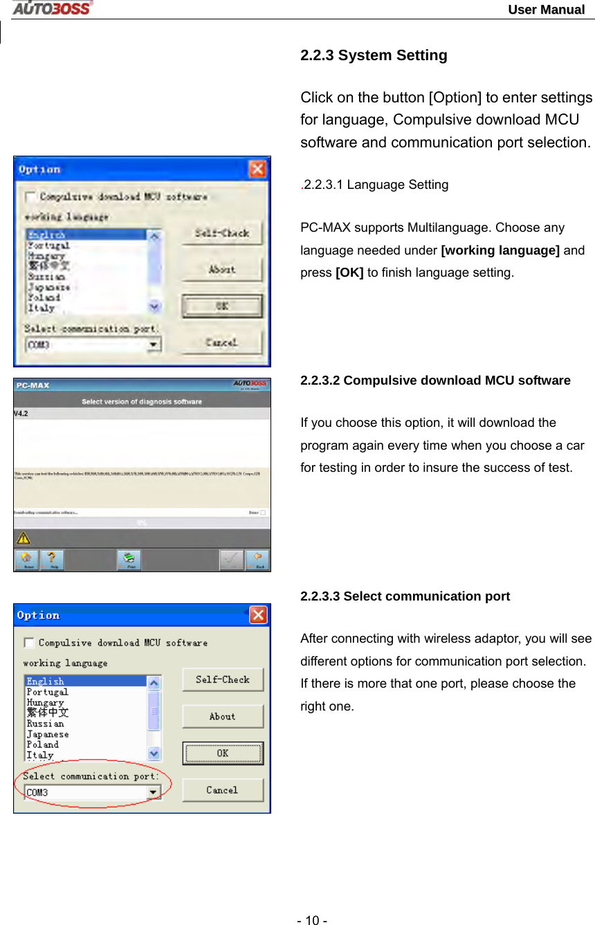                                                                                                                                 UUsseerr  MMaannuuaall   - 10 -      2.2.3 System Setting Click on the button [Option] to enter settings for language, Compulsive download MCU software and communication port selection. .2.2.3.1 Language Setting PC-MAX supports Multilanguage. Choose any language needed under [working language] and press [OK] to finish language setting.   2.2.3.2 Compulsive download MCU software If you choose this option, it will download the program again every time when you choose a car for testing in order to insure the success of test.     2.2.3.3 Select communication port After connecting with wireless adaptor, you will see different options for communication port selection. If there is more that one port, please choose the right one. 