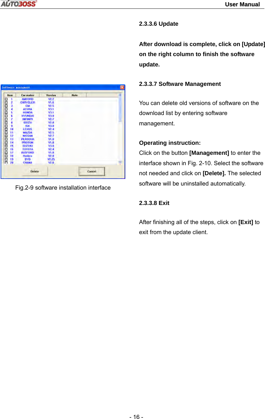                                                                                                                                 UUsseerr  MMaannuuaall   - 16 -         Fig.2-9 software installation interface 2.3.3.6 Update  After download is complete, click on [Update] on the right column to finish the software update.   2.3.3.7 Software Management You can delete old versions of software on the download list by entering software management. Operating instruction: Click on the button [Management] to enter the interface shown in Fig. 2-10. Select the software not needed and click on [Delete]. The selected software will be uninstalled automatically.     2.3.3.8 Exit After finishing all of the steps, click on [Exit] to exit from the update client.