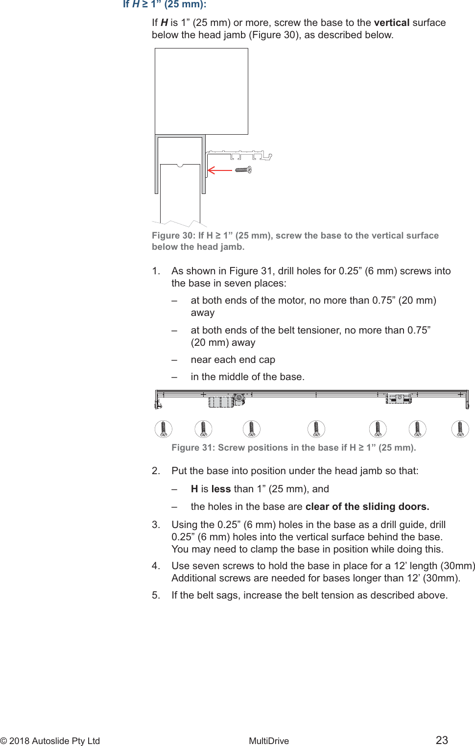 &copy; 2018 Autoslide Pty Ltd MultiDrive <1>&copy; 2018 Autoslide Pty Ltd MultiDrive 23If HIf Hvertical surfacebelow the head jamb.    the base in seven places:           away               2.   Put the base into position under the head jamb so that:      H is less      clear of the sliding doors.     5.   If the belt sags, increase the belt tension as described above.