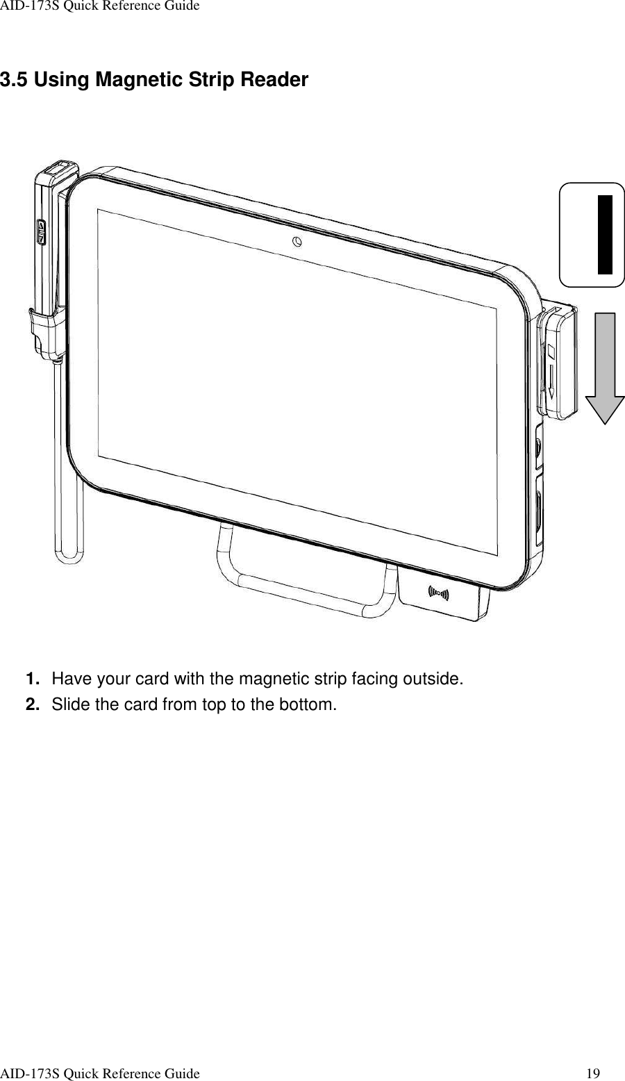 AID-173S Quick Reference Guide   AID-173S Quick Reference Guide  19 3.5 Using Magnetic Strip Reader    1.  Have your card with the magnetic strip facing outside. 2.  Slide the card from top to the bottom.  