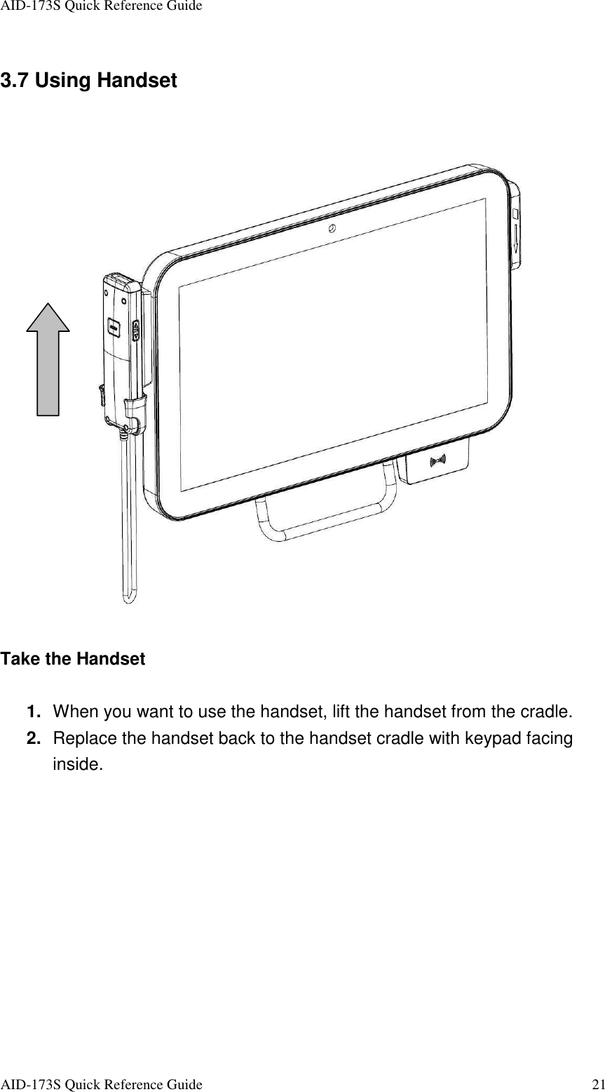 AID-173S Quick Reference Guide   AID-173S Quick Reference Guide  21 3.7 Using Handset    Take the Handset  1.  When you want to use the handset, lift the handset from the cradle. 2.  Replace the handset back to the handset cradle with keypad facing inside.  
