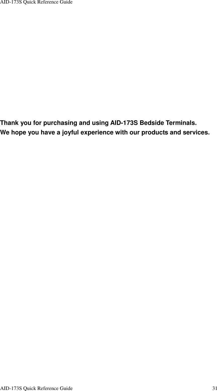 AID-173S Quick Reference Guide   AID-173S Quick Reference Guide  31            Thank you for purchasing and using AID-173S Bedside Terminals.   We hope you have a joyful experience with our products and services. 