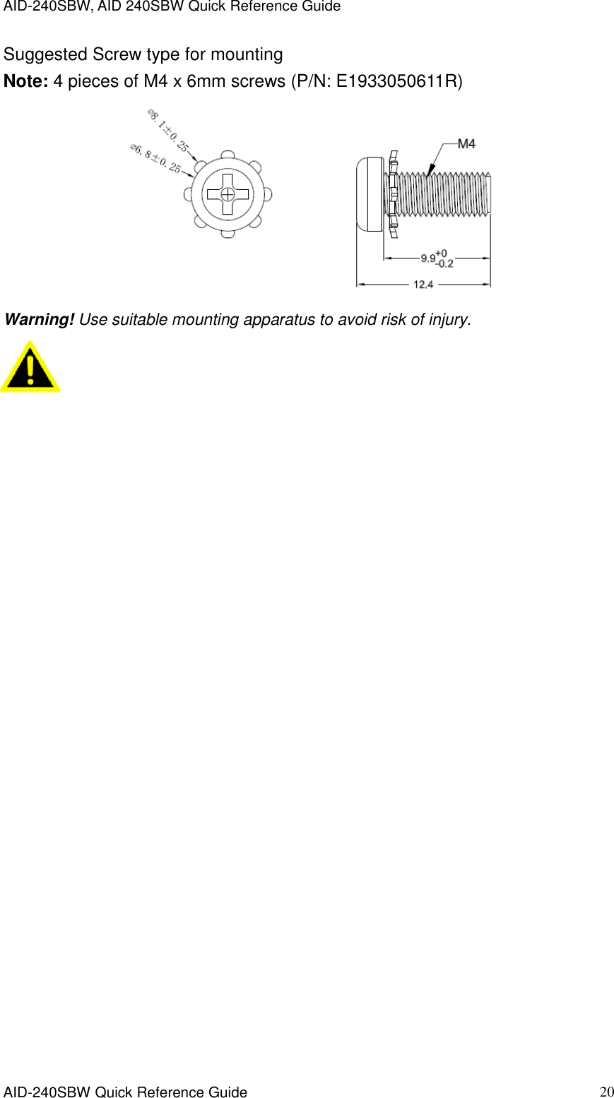 AID-240SBW, AID 240SBW Quick Reference Guide    AID-240SBW Quick Reference Guide   20 Suggested Screw type for mounting Note: 4 pieces of M4 x 6mm screws (P/N: E1933050611R)  Warning! Use suitable mounting apparatus to avoid risk of injury.                            