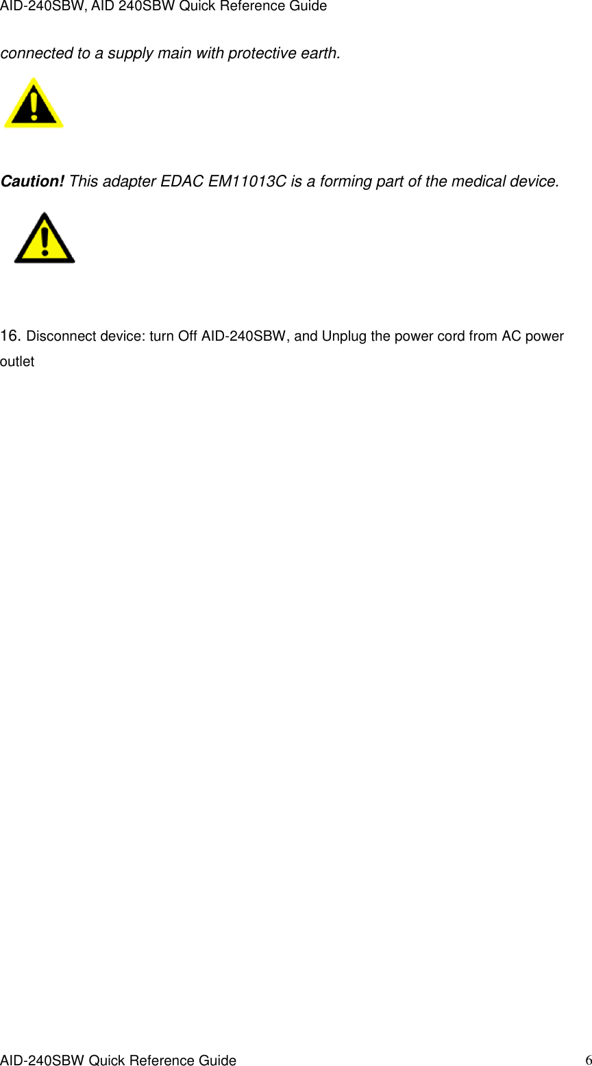AID-240SBW, AID 240SBW Quick Reference Guide    AID-240SBW Quick Reference Guide   6 connected to a supply main with protective earth.     Caution! This adapter EDAC EM11013C is a forming part of the medical device.     16. Disconnect device: turn Off AID-240SBW, and Unplug the power cord from AC power outlet                  