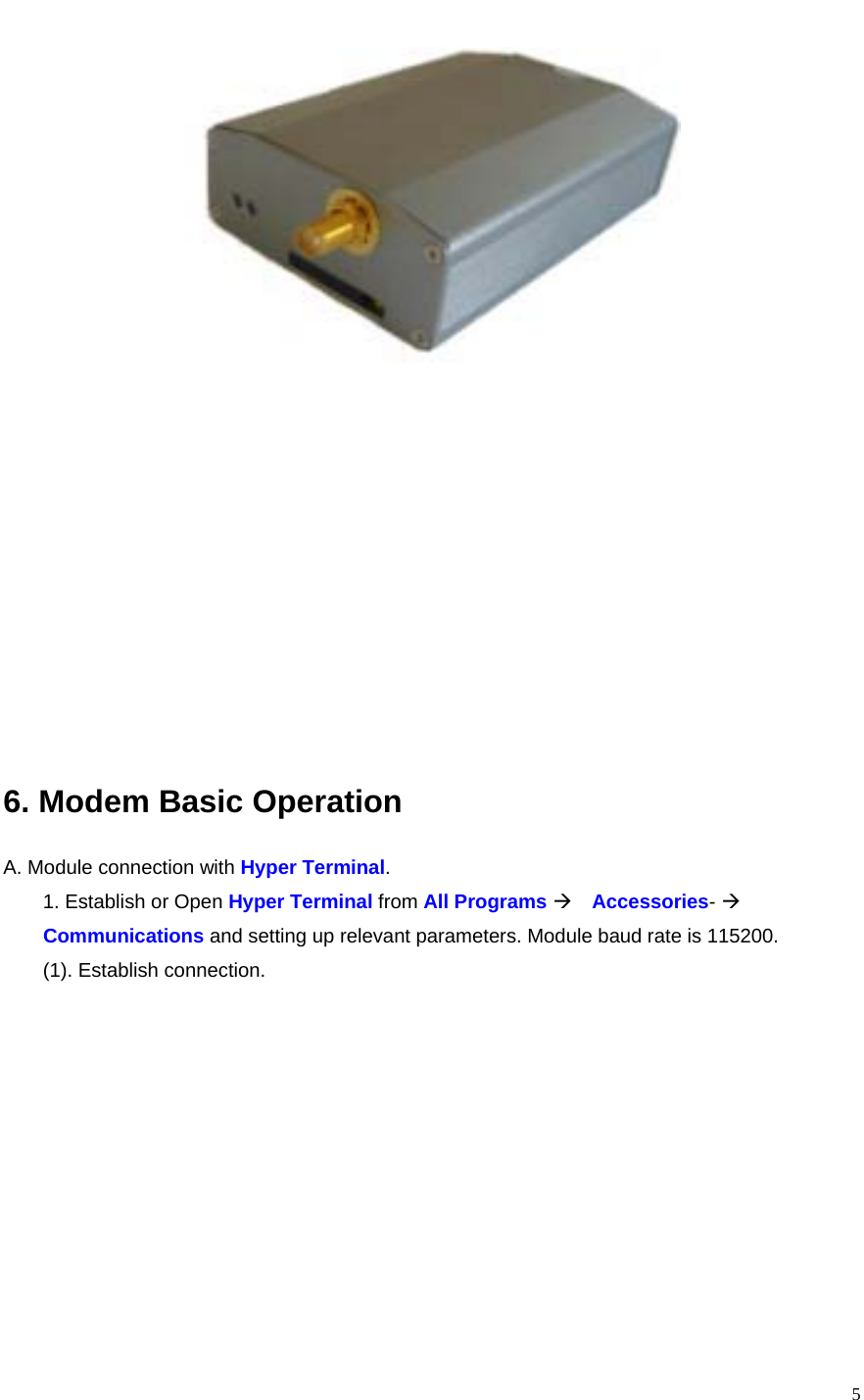    5                   6. Modem Basic Operation  A. Module connection with Hyper Terminal. 1. Establish or Open Hyper Terminal from All Programs  Accessories-  Communications and setting up relevant parameters. Module baud rate is 115200. (1). Establish connection.  