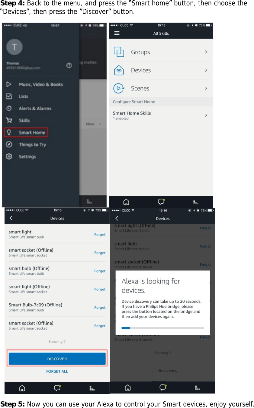        Step 4: Back to the menu, and press the &ldquo;Smart home&rdquo; button, then choose the &ldquo;Devices&rdquo;, then press the &rdquo;Discover&rdquo; button.  Step 5: Now you can use your Alexa to control your Smart devices, enjoy yourself.  