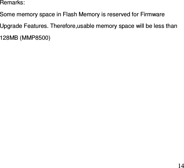  14 Remarks: Some memory space in Flash Memory is reserved for Firmware Upgrade Features. Therefore,usable memory space will be less than 128MB (MMP8500)     