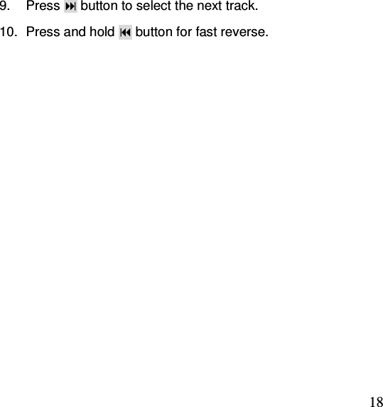  189.  Press  button to select the next track. 10.  Press and hold  button for fast reverse. 
