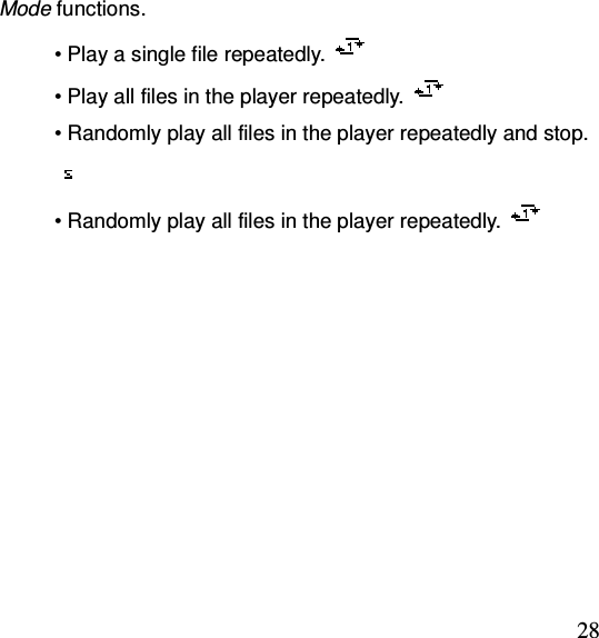  28Mode functions. • Play a single file repeatedly.                 • Play all files in the player repeatedly.      • Randomly play all files in the player repeatedly and stop.        • Randomly play all files in the player repeatedly.                   