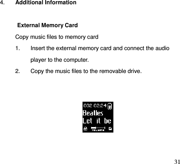  31 4.  Additional Information  External Memory Card Copy music files to memory card 1.  Insert the external memory card and connect the audio player to the computer. 2.  Copy the music files to the removable drive.     