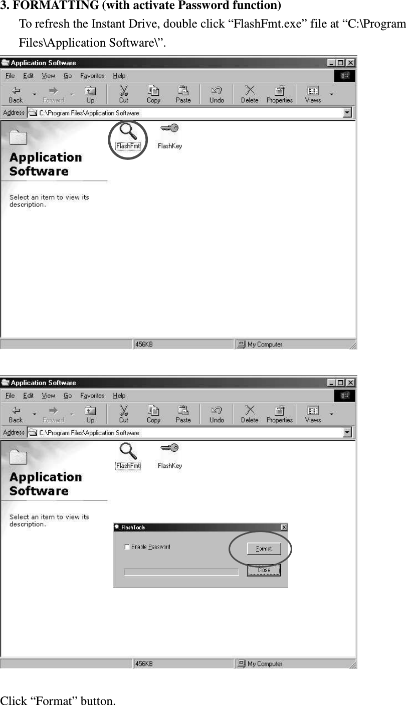   3. FORMATTING (with activate Password function) To refresh the Instant Drive, double click “FlashFmt.exe” file at “C:\Program Files\Application Software\”.     Click “Format” button. 