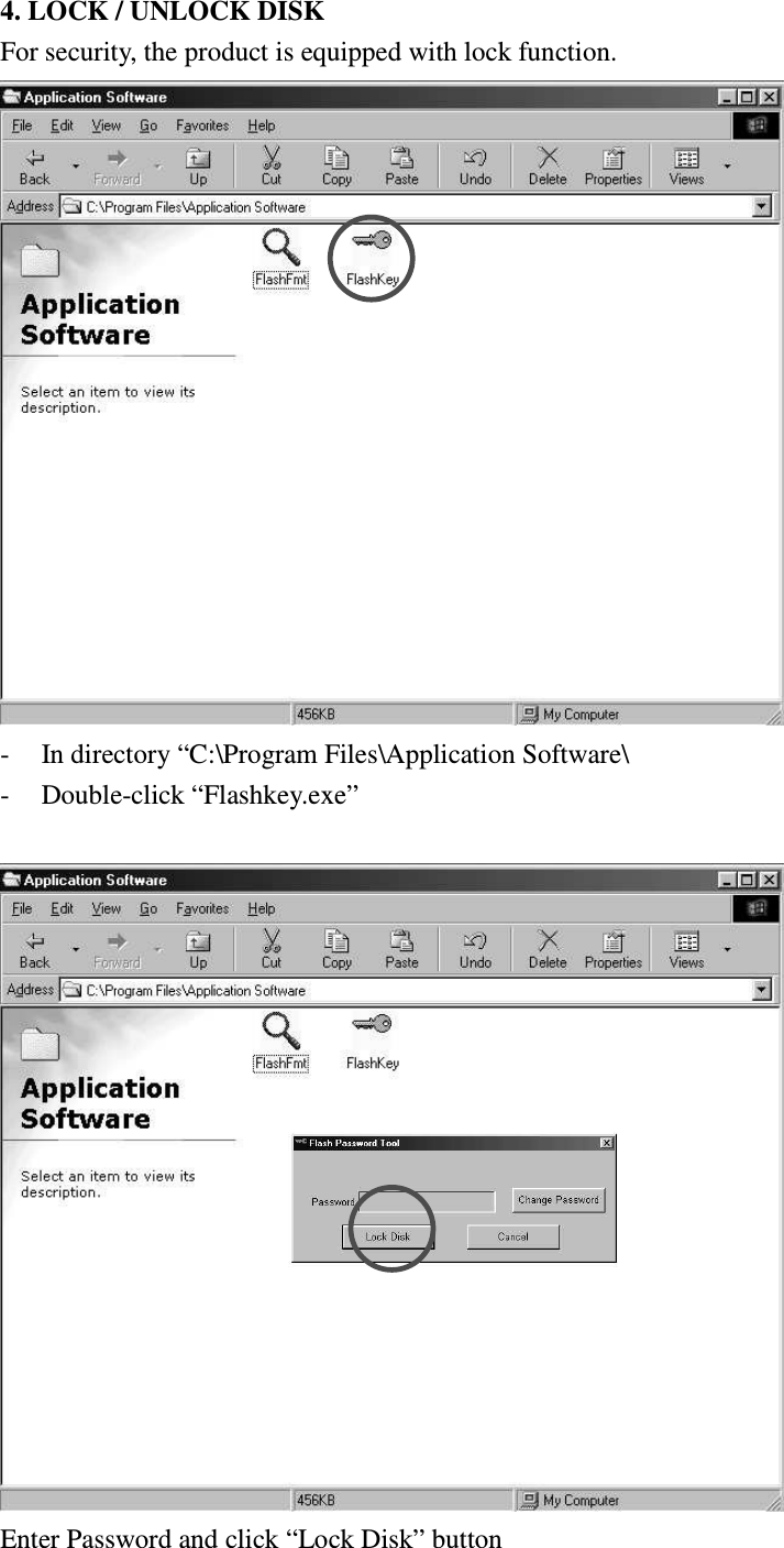   4. LOCK / UNLOCK DISK For security, the product is equipped with lock function.  -  In directory “C:\Program Files\Application Software\ -  Double-click “Flashkey.exe”   Enter Password and click “Lock Disk” button 