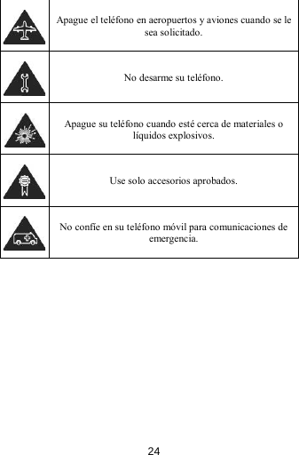   Apague el teléfono en aeropuertos y aviones cuando se le sea solicitado.  No desarme su teléfono.  Apague su teléfono cuando esté cerca de materiales o líquidos explosivos.  Use solo accesorios aprobados.  No confíe en su teléfono móvil para comunicaciones de emergencia. 24