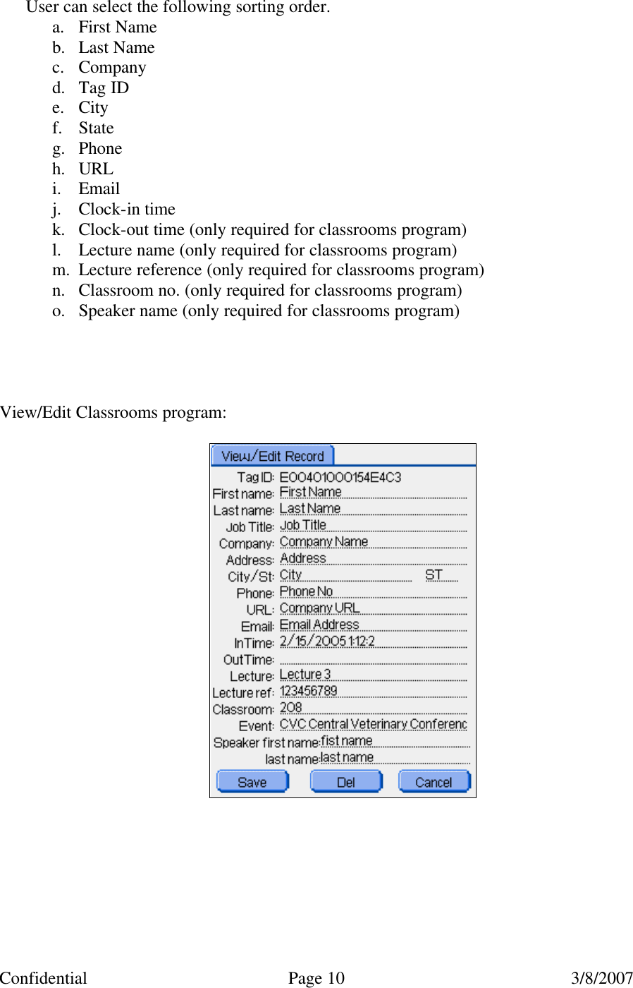 Confidential Page 10 3/8/2007   User can select the following sorting order.  a. First Name  b. Last Name c. Company d. Tag ID e. City f. State g. Phone h. URL i. Email j. Clock-in time k. Clock-out time (only required for classrooms program) l. Lecture name (only required for classrooms program) m. Lecture reference (only required for classrooms program) n. Classroom no. (only required for classrooms program) o. Speaker name (only required for classrooms program)     View/Edit Classrooms program:            