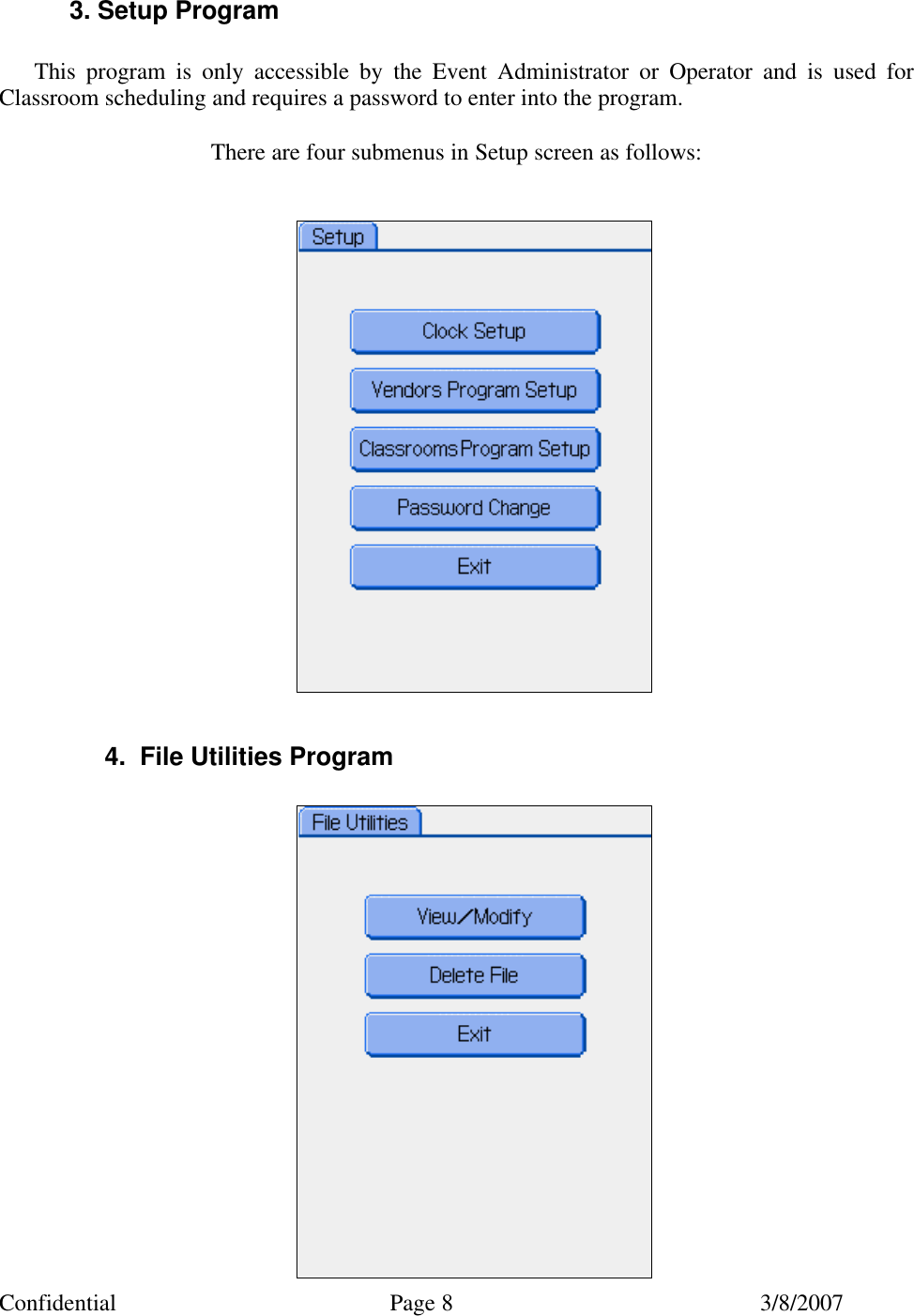 Confidential Page 8 3/8/2007  3. Setup Program  This program is only accessible by the Event Administrator or Operator and is used for Classroom scheduling and requires a password to enter into the program.   There are four submenus in Setup screen as follows:     4.  File Utilities Program   