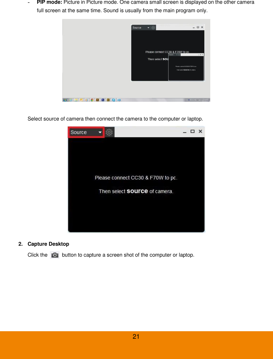  21 -  PIP mode: Picture in Picture mode. One camera small screen is displayed on the other camera full screen at the same time. Sound is usually from the main program only.     Select source of camera then connect the camera to the computer or laptop.  2.  Capture Desktop Click the    button to capture a screen shot of the computer or laptop. 