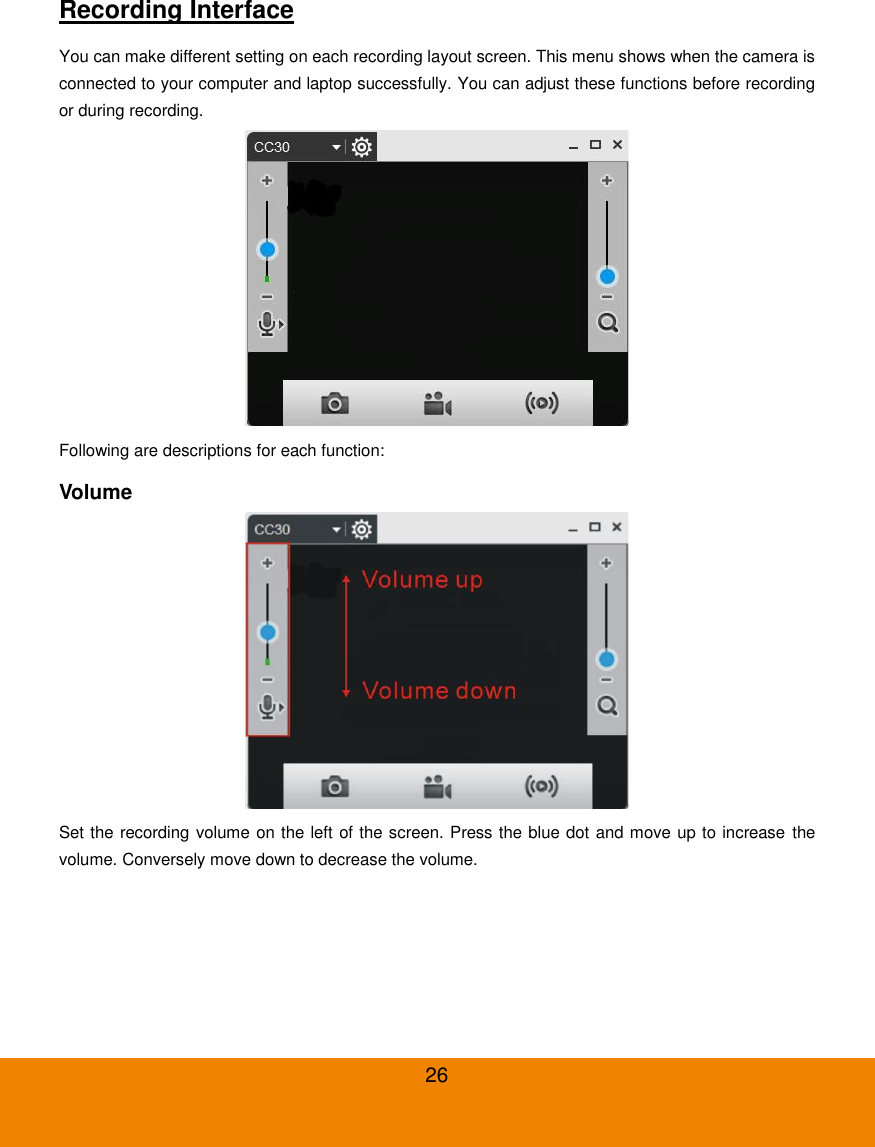  26 Recording Interface You can make different setting on each recording layout screen. This menu shows when the camera is connected to your computer and laptop successfully. You can adjust these functions before recording or during recording.  Following are descriptions for each function: Volume  Set the recording volume on the left of the screen. Press the blue dot and move up to increase the volume. Conversely move down to decrease the volume. 