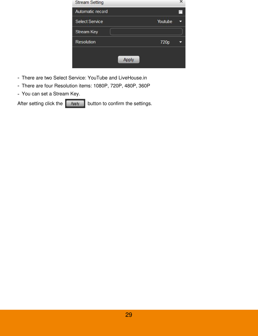  29  - There are two Select Service: YouTube and LiveHouse.in - There are four Resolution items: 1080P, 720P, 480P, 360P - You can set a Stream Key. After setting click the    button to confirm the settings. 