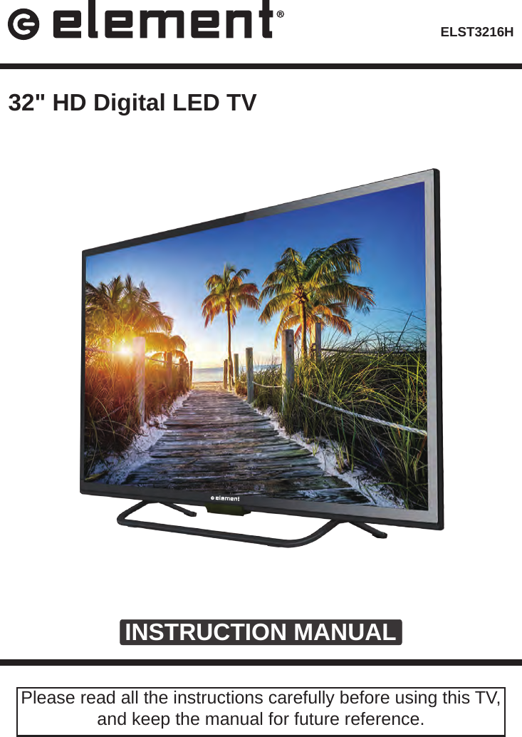 INSTRUCTION MANUALPlease read all the instructions carefully before using this TV, and keep the manual for future reference. 32" HD Digital LED TVELST3216H