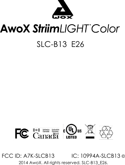 FCC ID: A7K-SLCB13　　   IC: 10994A-SLCB13 &copy; 2014 AwoX. All rights reserved. SLC-B13_E26. SLC-B13  E26