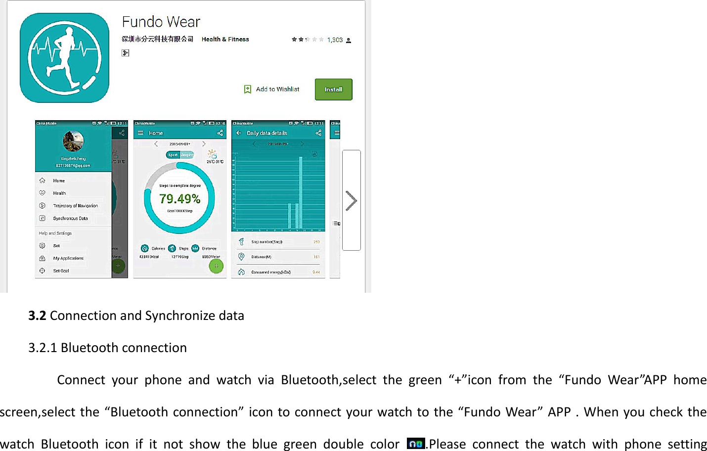   3.2 Connection and Synchronize data 3.2.1 Bluetooth connection     Connect  your  phone  and  watch  via  Bluetooth,select  the  green  “+”icon  from  the  “Fundo  Wear”APP  home screen,select the “Bluetooth connection” icon to connect your watch to the “Fundo Wear” APP . When you check the watch  Bluetooth  icon  if  it  not  show  the  blue  green  double  color  .Please  connect  the  watch  with  phone  setting 